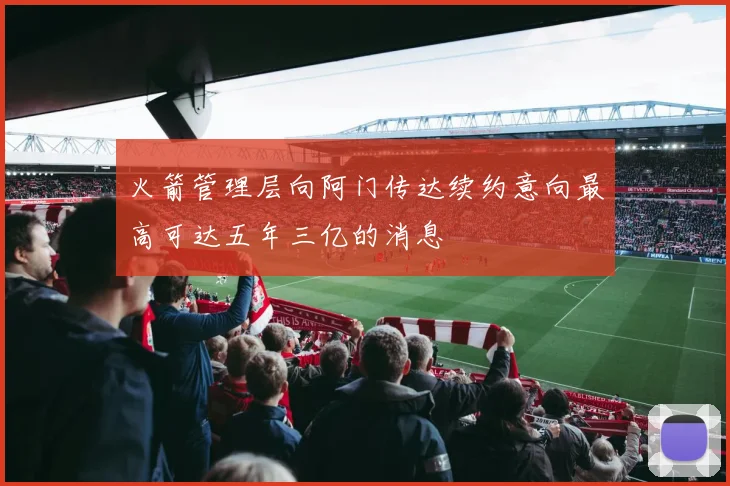 火箭管理层向阿门传达续约意向最高可达五年三亿的消息