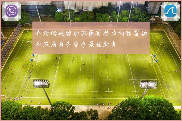 乔约翰逊称迪班萨有潜力向特雷杨和浓眉看齐争夺最佳新秀