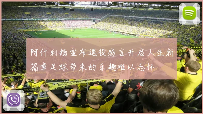 阿什利扬宣布退役感言开启人生新篇章足球带来的乐趣难以忘怀